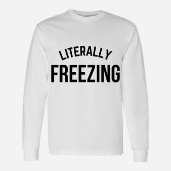 Literally Freezing I Am Literally Freezing Cold Sweatshirt Unisex Long Sleeve | Crazezy DE