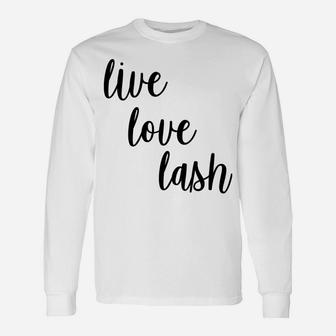 Live Love Lash For A Lash Technician Sweatshirt Unisex Long Sleeve | Crazezy
