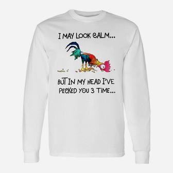 I May Look Calm But In My Head I've Pecked You 3 Times Long Sleeve T-Shirt - Thegiftio UK