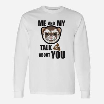 Me And My Ferret Talk About You Unisex Long Sleeve | Crazezy DE