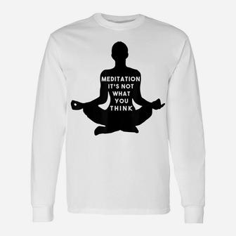 Meditation It's Not What You Think Zen Mindfulness Unisex Long Sleeve | Crazezy