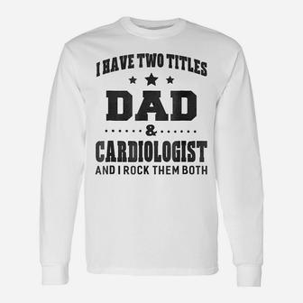 Mens I Have Two Titles Dad & Cardiologist T Shirt Men Gifts Idea Unisex Long Sleeve | Crazezy