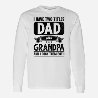 Mens I Have Two Titles Dad And Grandpa Funny Fathers Day Gift Unisex Long Sleeve | Crazezy