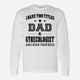 Mens I Have Two Titles Dad & Gynecologist T Shirt Men Gifts Idea Unisex Long Sleeve | Crazezy