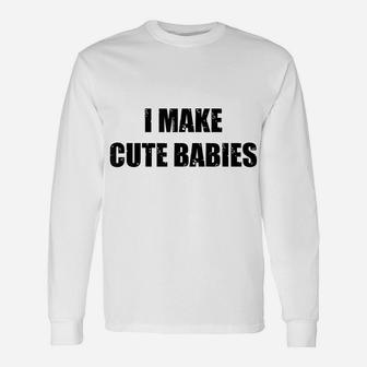 Mens I Make Cute Babies New Dad Funny Daddy Papa Pops Father Unisex Long Sleeve | Crazezy