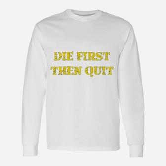 Military Die First Then Quit Veteran Unisex Long Sleeve | Crazezy