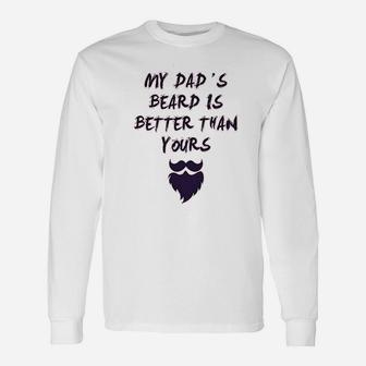 My Dads Beard Is Better Than Yours Dad Fathers Day Unisex Long Sleeve | Crazezy UK
