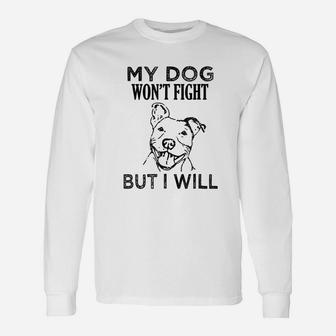 My Dog Will Not Fight But I Will Pitbull Unisex Long Sleeve | Crazezy