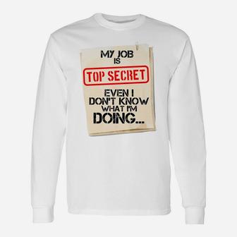 My Job Is Top Secret Even I Don't Know What I'm Doing Gift Unisex Long Sleeve | Crazezy CA
