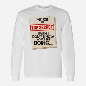 My Job Is Top Secret Even I Don't Know What I'm Doing Gift Unisex Long Sleeve | Crazezy CA
