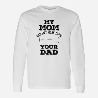 My Mom Can Lift More Than Your Dad Unisex Long Sleeve | Crazezy CA