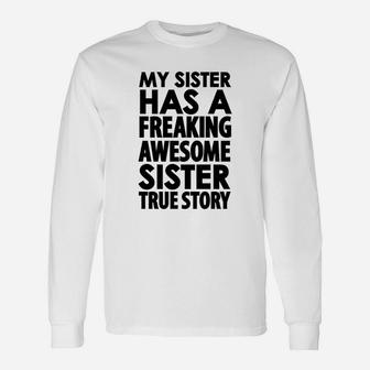 My Sister Has A Freaking Awesome Sister True Story Unisex Long Sleeve | Crazezy UK