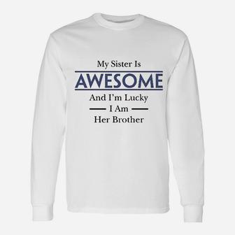 My Sister Is Awesome And Im Lucky I Am Her Brother Unisex Long Sleeve | Crazezy AU