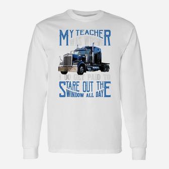 My Teacher Was Wrong Trucker Gift Funny Truck Driver Men Unisex Long Sleeve | Crazezy