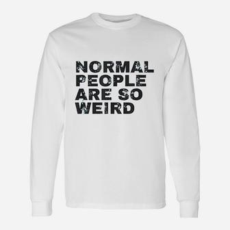 Normal People Are So Weird Unisex Long Sleeve | Crazezy