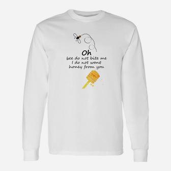 Oh Bee Do Not Bite Me I Do Not Want Honey From You Long Sleeve T-Shirt - Thegiftio UK