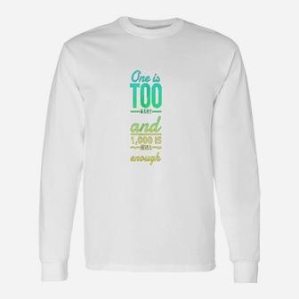 One Too Many 1000 Never Enough Unisex Long Sleeve | Crazezy