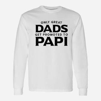 Only Great Dads Get Promoted To Papi Unisex Long Sleeve | Crazezy AU