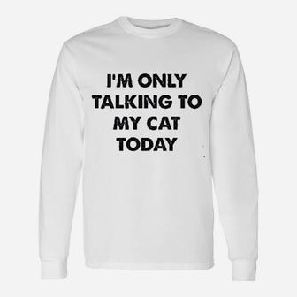 Only Talking To My Cat Today Unisex Long Sleeve | Crazezy