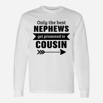 Only The Best Nephews Get Promoted To Cousin Unisex Long Sleeve | Crazezy UK