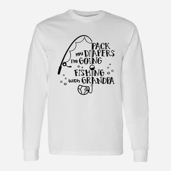 Pack My Diapers I Am Going Fishing With Grandpa Unisex Long Sleeve | Crazezy