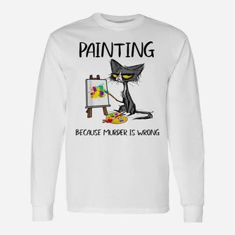 Painting Because Murder Is Wrong-Best Gift Ideas Cat Lovers Unisex Long Sleeve | Crazezy