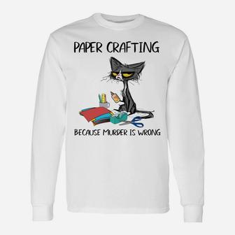 Paper Crafting Because Murder Is Wrong-Gift Ideas Cat Lovers Sweatshirt Unisex Long Sleeve | Crazezy UK