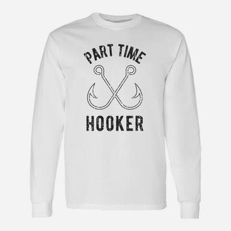 Part Time Hooker Outdoor Fishing Unisex Long Sleeve | Crazezy