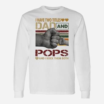 Pops Shirts For Men I Have Two Titles Dad And Pops Unisex Long Sleeve | Crazezy AU