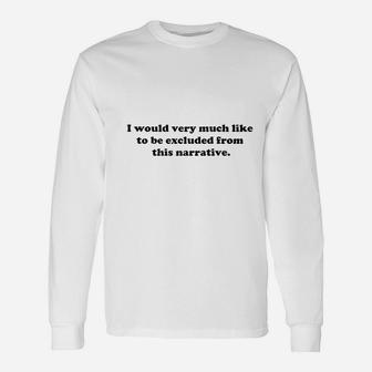 Poster Foundry I Would Like To Be Excluded From This Narrative Unisex Long Sleeve | Crazezy UK