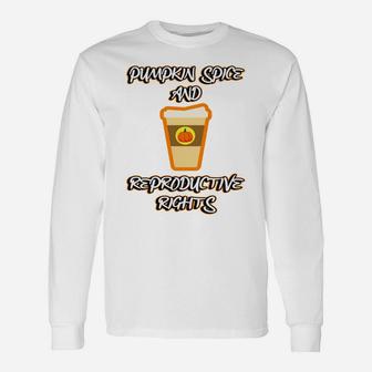 Pumpkin Spice Reproductive Rights Pro Choice Feminist Rights Unisex Long Sleeve | Crazezy CA