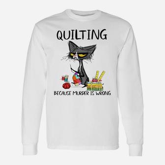 Quilting Because Murder Is Wrong-Gift Ideas For Cat Lovers Unisex Long Sleeve | Crazezy UK