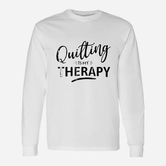Quilting Is My Therapy Unisex Long Sleeve | Crazezy CA