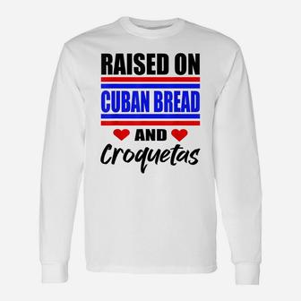 Raised On Cuban Bread And Croquetas Funny Hispanic Heritage Unisex Long Sleeve | Crazezy DE