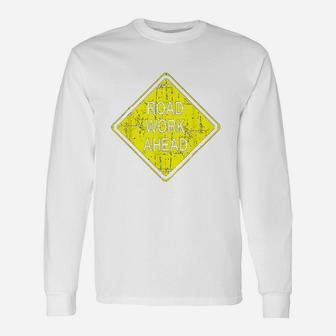 Road Work Ahead Street Sign Funny Sarcastic Distressed Unisex Long Sleeve | Crazezy UK