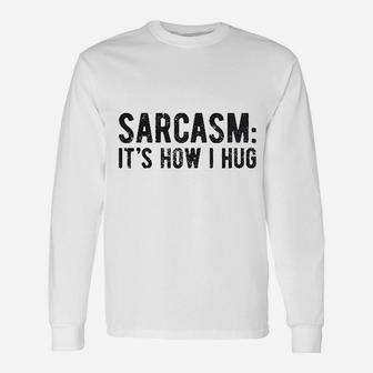 Sarcasm It Is How I Hug Unisex Long Sleeve | Crazezy