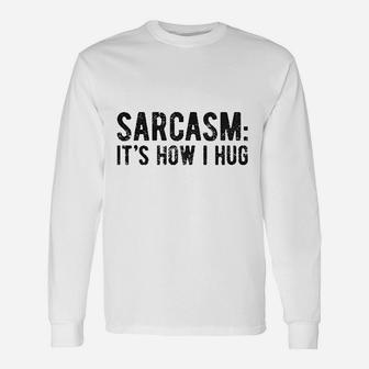 Sarcasm Its How I Hug Funny Introvert Loner Unisex Long Sleeve | Crazezy