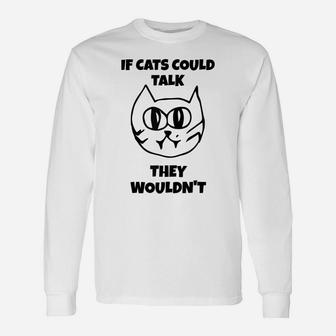 Sarcastic If Cats Could Talk They Wouldn't Tee Shirt Gift Unisex Long Sleeve | Crazezy
