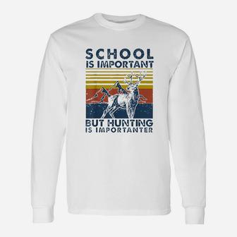 School Is Important But Hunting Is Importanter Unisex Long Sleeve | Crazezy UK