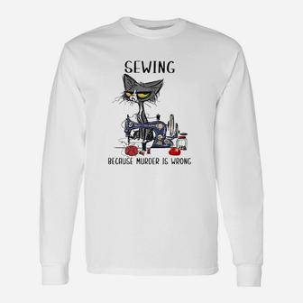 Sewing Because Murder Is Wrong Funny Cat Unisex Long Sleeve | Crazezy