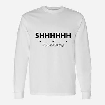 Shhh No One Cares Long Sleeve T-Shirt - Thegiftio UK