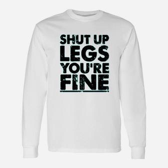 Shut Up Legs You Are Fine Unisex Long Sleeve | Crazezy UK