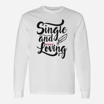 Single And Loving It Happy Valentines Day Long Sleeve T-Shirt - Seseable