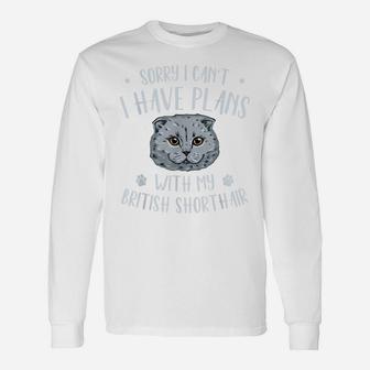 Sorry, I Can`T I Have Plans With My British Shorthair Unisex Long Sleeve | Crazezy