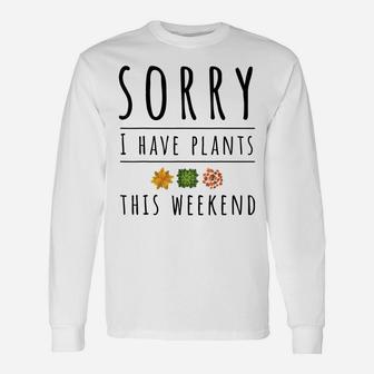 Sorry I Have Plants This Weekend Crazy Plant Lady Unisex Long Sleeve | Crazezy