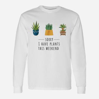 Sorry I Have Plants This Weekend Plant Lover Gardening Unisex Long Sleeve | Crazezy UK