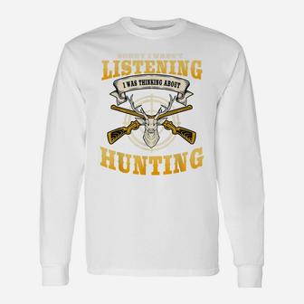 Sorry I Wasn't Listening I'm Thinking About Hunting Gift Unisex Long Sleeve | Crazezy UK