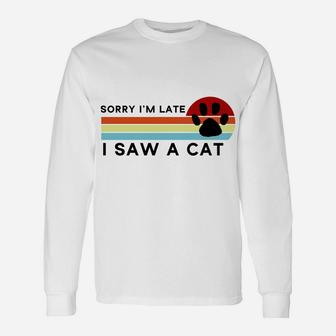 Sorry I'm Late I Saw A Cat Fot Kitten Lovers Gift Unisex Long Sleeve | Crazezy DE