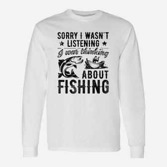 Sorry I Wasnt Listening Was Thinking About Fishing Long Sleeve T-Shirt - Thegiftio