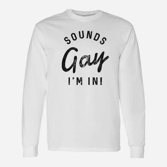 Sounds Gay Im In Unisex Long Sleeve | Crazezy CA